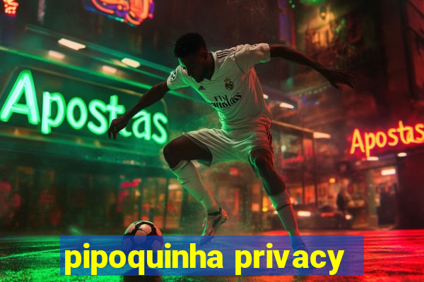 pipoquinha privacy